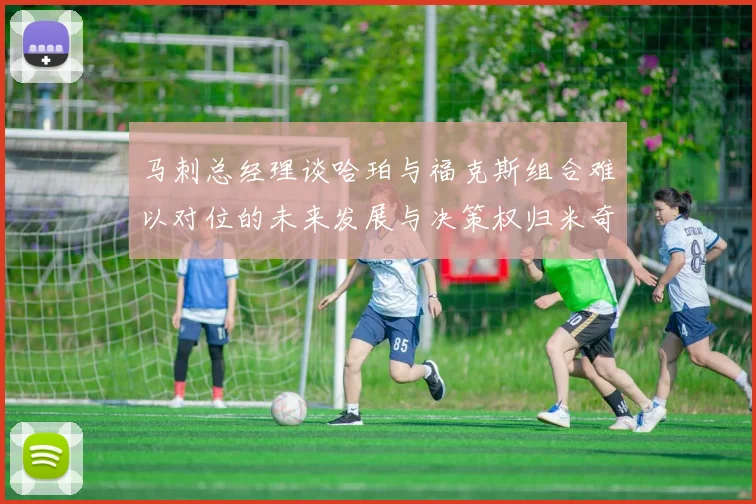 马刺总经理谈哈珀与福克斯组合难以对位的未来发展与决策权归米奇