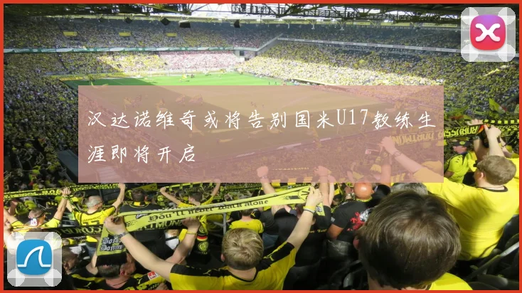 汉达诺维奇或将告别国米U17教练生涯即将开启